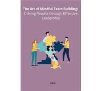 The Art of Mindful Team Building Driving Results through Effective Leadership - sara - Noya Publishers - Livre en Anglais sarasara (Auteur)