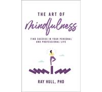 The Art of Mindfulness In Your Personal and Professional Life 20 Practical Lessons to Boost Confidence, Communication, and Career Success - Ray Hull PhD - Sound Wisdom - ebook (ePub) - Livre