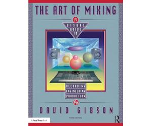 The Art of Mixing: A Visual Guide to Recording, Engineering, and Production