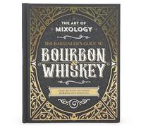 The Art of Mixology: The Bartender's Guide to Bourbon & Whiskey: Classic & Modern-Day Cocktails for Bourbon and Whiskey Lovers