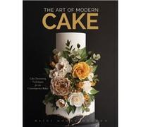 The Art of Modern Cake: Cake Decorating Techniques for the Contemporary Baker