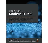 The Art of Modern PHP 8: Learn how to write modern, performant, and enterprise-ready code with the latest PHP features and practices