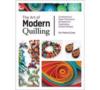The Art of Modern Quilling: Contemporary Paper Techniques & Projects for Captivating Quilled Designs