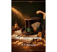 The Art of Money Getting: A Practical Guide to Wealth and Financial Success