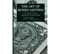 The Art of Money Getting: From Rags to Riches: P.T. Barnum's Secrets to Success
