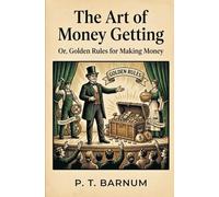 The Art of Money Getting: Or, Golden Rules for Making Money