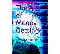 The Art of Money Getting: The Golden Rules for Making Money