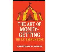 The Art of Money-Getting: The P.T. Barnum Code