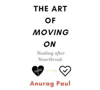 The Art of Moving On: Healing after Heartbreak