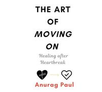 The Art of Moving On: Healing after Heartbreak