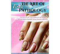 The Art of Nails Pathology: La salud de las uñas al detalle: guía profesional para manicuristas