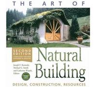 The Art of Natural Building: Design, Construction, Resources