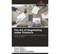 The Art of Negotiating under Pressure: Diplomatic Strategies for Surviving and Triumphing over Foreign Covetries