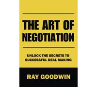 The Art Of Negotiation: Unlock The Secrets To Successful Deal Making