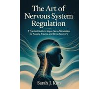 The Art of Nervous System Regulation: A Practical Guide to Vagus Nerve Stimulation for Anxiety, Trauma, and Stress Recovery