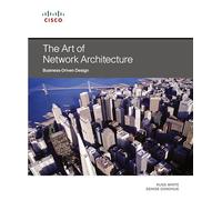 The Art of Network Architecture: Business-Driven Design-