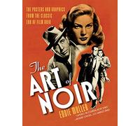The Art of Noir: The Posters and Graphics from the Classic Era of Film Noir