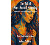 The Art Of Non-Sexual Foreplay - Book 1 - A Guide for Men: How Small Daily Gestures Create Deeper Intimacy and Strengthen Your Relationship