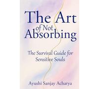 The Art of Not Absorbing: The Survival Guide for Sensitive Souls