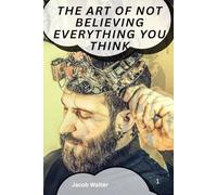 THE ART OF NOT BELIEVING EVERYTHING YOU THINK: The Ultimate Self Help Book On Self Happiness, Self Discipline, Self Love, Mind Control, Self Help For Women, Men and Young minds,.