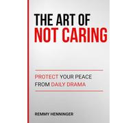 The Art of Not Caring: Protect Your Peace from Daily Drama