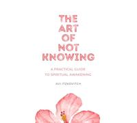 The Art of Not Knowing: A Practical Guide to Spiritual Awakening