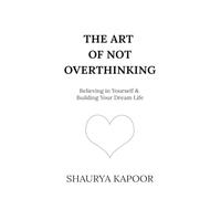 The Art of Not Overthinking: Believing in Yourself and Building Your Dream Life