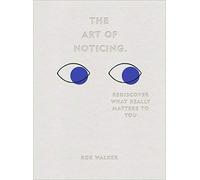 The Art of Noticing: Rediscover What Really Matters to You