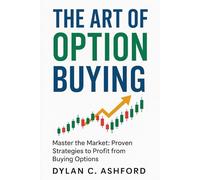 The Art of Option Buying: Master the Market: Proven Strategies to Profit from Buying Options