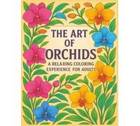 The Art of Orchids A Relaxing Coloring Experience For Adults: A Stress-Relieving Coloring Journey Inspired by the Grace of Orchids 40 Beautiful Designs to Color and Keep 8.5" x 11" Size