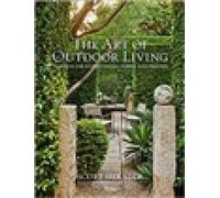 The Art of Outdoor Living: Gardens for Entertaining Family and Friends NEUF
