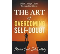 The Art Of Overcoming SELF-DOUBT: Break Through Doubt, Embrace your Power