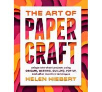 The Art of Papercraft: Unique One-Sheet Projects Using Origami, Weaving,
