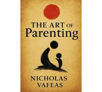 The Art of Parenting: A Field Guide to Calm Connections & Smart Tactics for Developing Minds
