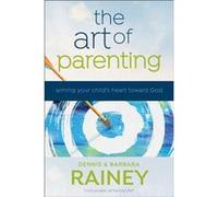 The Art of Parenting Aiming Your Childs Heart toward God by Dennis RaineyBarbara RaineyDave Boehi Dennis Rainey Barbara Rainey Dave Boehi (Auteur)