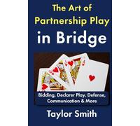 The Art of Partnership Play in Bridge: Bidding, Declarer Play, Defense, Communication & More