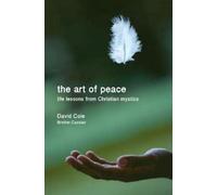 The Art of Peace : Life lessons from Christian mystics By David Cole