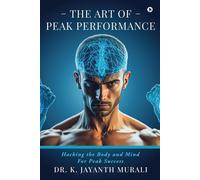 The Art Of Peak Performance: Hacking The Body And Mind For Peak Success