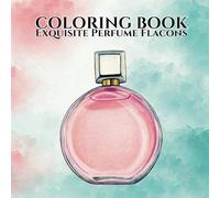 The Art of Perfume: Adult Coloring Book: A Luxurious Collection of Perfume Bottles to Inspire Creativity and Relaxation