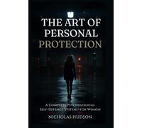 The Art of Personal Protection: A Complete Psychological Self-Defence System for Women