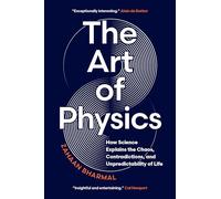 The Art of Physics: How Science Explains the Chaos, Contradictions, and Unpredictability of Life