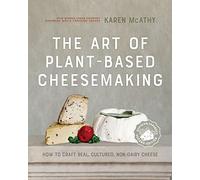 The Art of Plant-Based Cheesemaking: How to Craft Real, Cultured, Non-Dairy Cheese