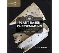 The Art of Plant-Based Cheesemaking: How to Craft Real, Cultured, Non-Dairy Cheese
