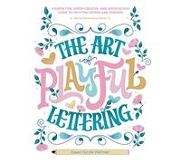 The Art of Playful Lettering: A Super-Fun, Super-Creative, and Super-Joyful Guide to Uplifting Words and Phrases: Includes Bonus Drawing Lessons