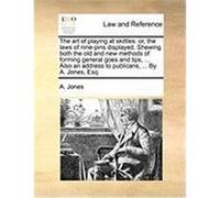 The Art of Playing at Skittles: Or, the Laws of Nine-Pins Displayed. Shewing Both the Old and New Methods of Forming General Goes and Tips, ... Also a Jones, A. (Auteur)