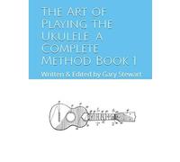 The Art Of Playing The Ukulele: A Complete Method Book 1
