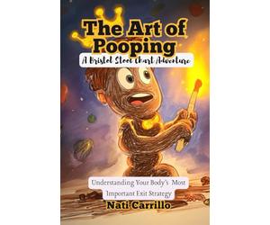 The Art of Pooping - A Bristol Stool Chart Adventure: Understanding Your Body’s Most Important Exit Strategy