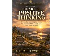 The Art Of Positive Thinking: How to stop assuming the worst, see situations more clearly, and make room for hope