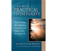 The Art of Practical Spirituality How to Bring More Passion Creativity and Balance into Everyday Life by Patricia R Spadaro Elizabeth Clare Prophet Elizabeth Clare Prophet, Patricia R. Spadaro (Auteur
