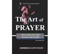 The Art of Prayer: How to Pray for God's Presence and Strength